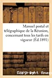 Manuel postal et télégraphique de la Réunion, concernant tous les tarifs en vigueur dans la Colonie
