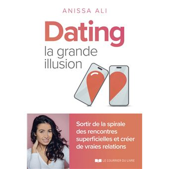 Dating, la grande illusion sortir de la spirale des rencontres superficielles et créer de vraies relations