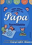 1001 idées pour être un papa formidable