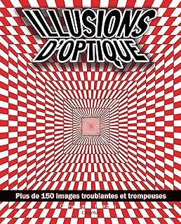 Illusions d'optique / plus de 150 images troublantes et trompeuses