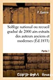 Solfège national ou recueil gradué de 2000 airs extraits des auteurs anciens et modernes. Partie 1