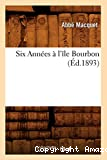 Six Années à l'île Bourbon , (Éd.1893)