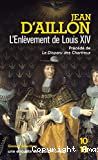 L'enlèvement de Louis XIV ; précédé de Le disparu des chartreux