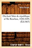 Dix-huit Mois de république à l'Ile Bourbon, 1848-1849 , (Éd.1863)