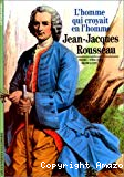 L'homme qui croyait en l'homme Jean-Jacques Rousseau
