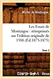 Les Essais de Montaigne : réimprimés sur l'édition originale de 1588. Tome 3 (Éd.1873-1875)