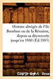 Histoire abrégée de l'île Bourbon ou de la Réunion, depuis sa découverte jusqu'en 1880 , (Éd.1883)