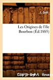 Les Origines de l'île Bourbon , (Éd.1885)